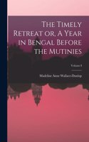Timely Retreat or, A Year in Bengal Before the Mutinies; Volume I