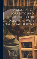 A Manual Of Sorrento And Inlaid Work For Amateurs, With Original Designs