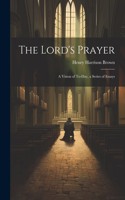 Lord's Prayer; a Vision of To-day, a Series of Essays