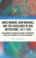 James Monroe, John Marshall and 'The Excellence of Our Institutions', 1817-1825