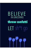 BELIEVE IN UNICORNS throw confetti LET sh*t go