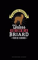 Always Be Yourself Unless You Can Be A Briard Then Be A Briard