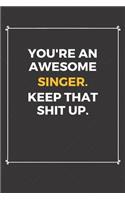 You're An Awesome Singer Keep That Shit Up