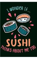 Sushi Notebook Wonder If Sushi Thinks About Me Too