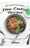 Stay Healthy with Simple Slow Cooker Recipes: Turn a new leaf with Healthy Meal Recipes for your Slow Cooker