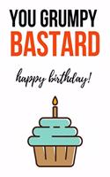You Grumpy Bastard: Funny Gag Journal / Notebook / Notepad / Diary (Alternative Birthday Card) (Lined, 6 x 9)