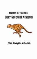 Always Be Yourself Unless You Can Be a Cheetah Then Always Be a Cheetah