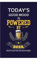 Beer Tasting Review Book: Today's Good Mood Is Powered By Beer