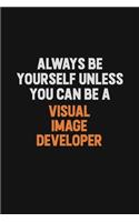 Always Be Yourself Unless You Can Be A Visual Image developer