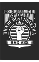 If God Gives Us What He Thinks We Can Handle, Then He Must Think I'm A Bad Ass