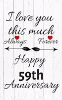 I Love You This Much Always Forever Happy 59th Anniversary: Anniversary Gifts By Year Quote Journal / Notebook / Diary / Greetings / Gift For Parents / Anniversary Gifts for Him and Her / Anniversary Gifts Fo