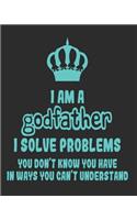 I Am a Godfather I Solve Problems You Don't Know You Have In Ways You Can't Understand: Daily Weekly and Monthly Planner for Organizing Your Life