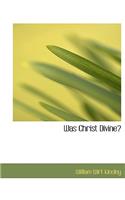 Was Christ Divine?