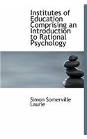 Institutes of Education Comprising an Introduction to Rational Psychology