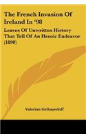 French Invasion Of Ireland In '98: Leaves Of Unwritten History That Tell Of An Heroic Endeavor (1890)