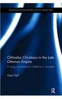 Orthodox Christians in the Late Ottoman Empire: A Study of Communal Relations in Anatolia