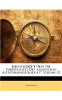 Jahresbericht Uber Die Fortschritte Der Klassischen Altertumswissenschaft, Volume 10