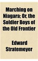 Marching on Niagara; Or, the Soldier Boys of the Old Frontier