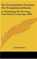 Der Geschichtliche Charakter Des Evangeliums Johannis: In Verbindung Mit Der Frage Nach Seinem Ursprunge (1868)