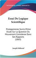 Essai de Logique Scientifique: Prolegomenes Suivis D'Une Etude Sur La Question Du Mouvement Consideree Dans Ses Rapports (1865)