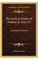 Poetical Works of William B. Yeats V2: Dramatical Poems