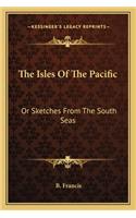 Isles of the Pacific: Or Sketches from the South Seas