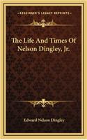 The Life and Times of Nelson Dingley, JR.
