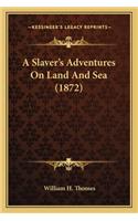 Slaver's Adventures on Land and Sea (1872) a Slaver's Adventures on Land and Sea (1872)