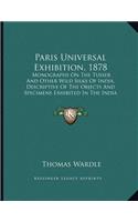 Paris Universal Exhibition, 1878: Monographs On The Tusser And Other Wild Silks Of India, Descriptive Of The Objects And Specimens Exhibited In The India Section Of The Paris Exhibit(English)