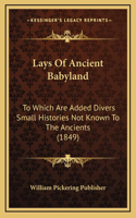 Lays Of Ancient Babyland: To Which Are Added Divers Small Histories Not Known To The Ancients (1849)