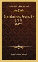 Miscellaneous Poems, By J. T. B. (1852)