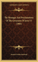 The Messages And Proclamations Of The Governors Of Iowa V1 (1903): (English)