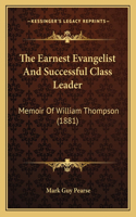 Earnest Evangelist And Successful Class Leader: Memoir Of William Thompson (1881)