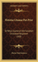Historiae Lituanae Pars Prior: De Rebus Lituanorum Ante Susceptam Christianam Religionem (1650)(Latin)