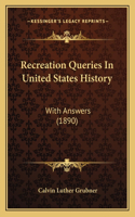 Recreation Queries In United States History: With Answers (1890)