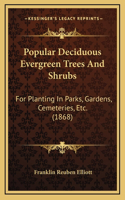 Popular Deciduous Evergreen Trees And Shrubs: For Planting In Parks, Gardens, Cemeteries, Etc. (1868)