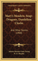 Mary's Meadow, Snap-Dragons, Dandelion Clocks
