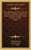 Facts Against Fancy, Or A True And Just View Of Trinity Church; The Rector Rectified, A Reply; Trinity Church, A Letter (1855)