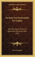 Das Buch Vom Durchwandeln Der Ewigkeit: Nach Dem Papyrus 29 Der K. K. Agyptischen Sammlung In Wien (1877)(German)