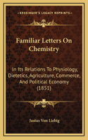 Familiar Letters on Chemistry: In Its Relations to Physiology, Dietetics, Agriculture, Commerce, and Political Economy (1851)