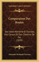 Comparaison Des Routes: Des Voies Maritime Et Fluviale, Des Canaux Et Des Chemins De Fer (1839)(French)