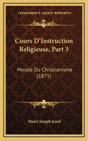 Cours D'Instruction Religieuse, Part 3: Morale Du Christianisme (1875)