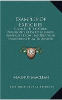 Examples Of Exercises: Given In The Natural Philosophy Class Of Glasgow University From 1865-1885, With Indications How To Answer Them (1886)