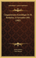 Cinquantenaire Scientifique De M. Berthelot, 24 Novembre 1901 (1902)