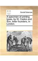 A Specimen of Printing Types, by W. Caslon and Son, Letter Founders, in London.
