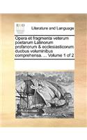 Opera et fragmenta veterum poetarum Latinorum profanorum & ecclesiasticorum duobus voluminibus comprehensa. ... Volume 1 of 2