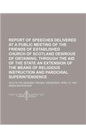 Report of Speeches Delivered at a Public Meeting of the Friends of Established Church of Scotland Desirous of Obtaining, Through the Aid of the State