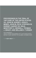 Proceedings in the Trial of the Case of the United States vs. John W. Dorsey, John R. Miner, John M. Peck, Stephen W. Dorsey, Harvey M. Vaile, Montfor