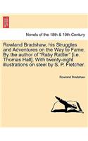 Rowland Bradshaw, His Struggles and Adventures on the Way to Fame. by the Author of 