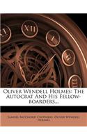 Oliver Wendell Holmes: The Autocrat and His Fellow-Boarders...: The Autocrat and His Fellow-Boarders...